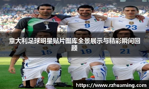 意大利足球明星贴片图库全景展示与精彩瞬间回顾