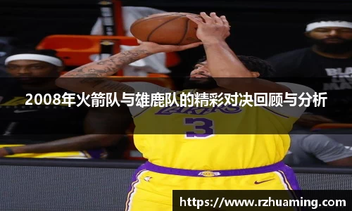 2008年火箭队与雄鹿队的精彩对决回顾与分析