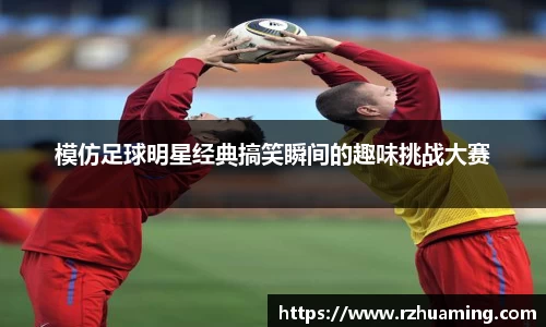 模仿足球明星经典搞笑瞬间的趣味挑战大赛
